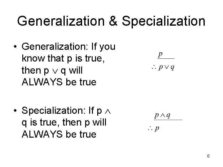 Generalization & Specialization • Generalization: If you know that p is true, then p