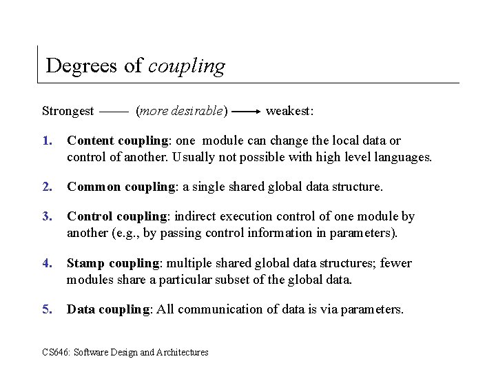 Degrees of coupling Strongest (more desirable) weakest: 1. Content coupling: one module can change