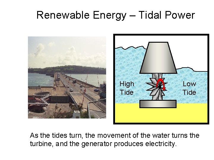 Renewable Energy – Tidal Power High Tide Low Tide As the tides turn, the Renewable Energy – Tidal Power High Tide Low Tide As the tides turn, the