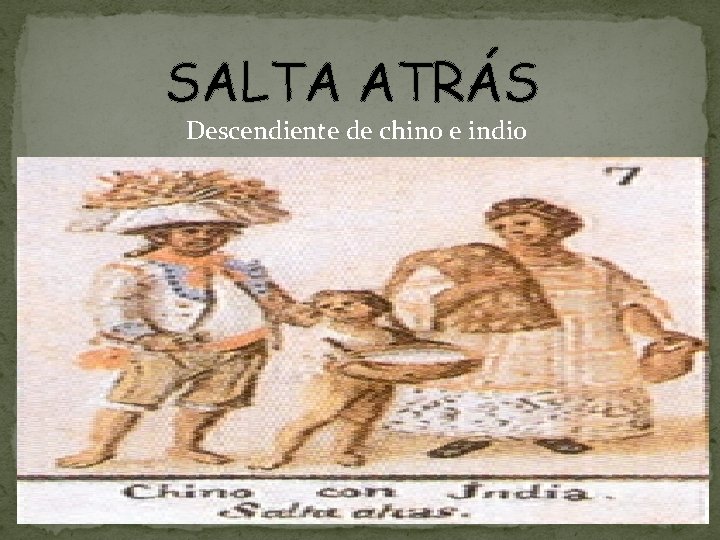 SALTA ATRÁS Descendiente de chino e indio 