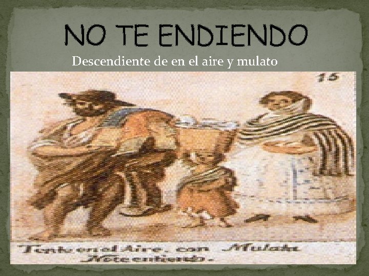 NO TE ENDIENDO Descendiente de en el aire y mulato 