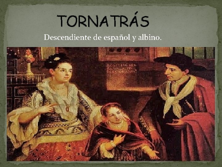 TORNATRÁS Descendiente de español y albino. 