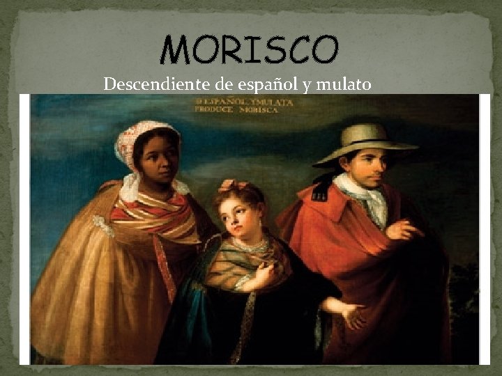 MORISCO Descendiente de español y mulato 