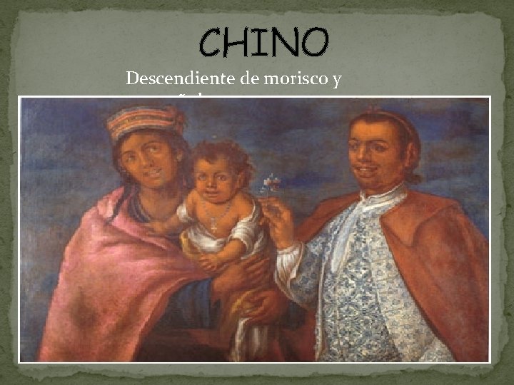 CHINO Descendiente de morisco y español 