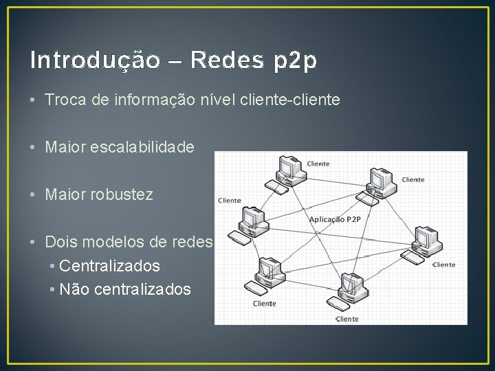 Introdução – Redes p 2 p • Troca de informação nível cliente-cliente • Maior