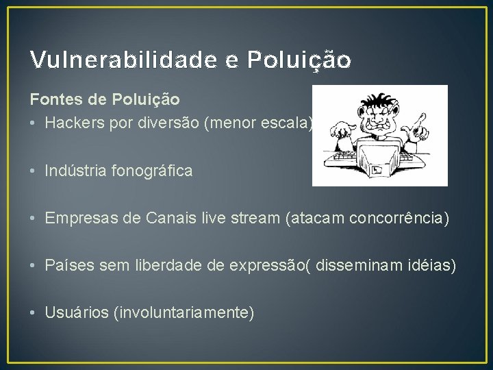 Vulnerabilidade e Poluição Fontes de Poluição • Hackers por diversão (menor escala) • Indústria Vulnerabilidade e Poluição Fontes de Poluição • Hackers por diversão (menor escala) • Indústria