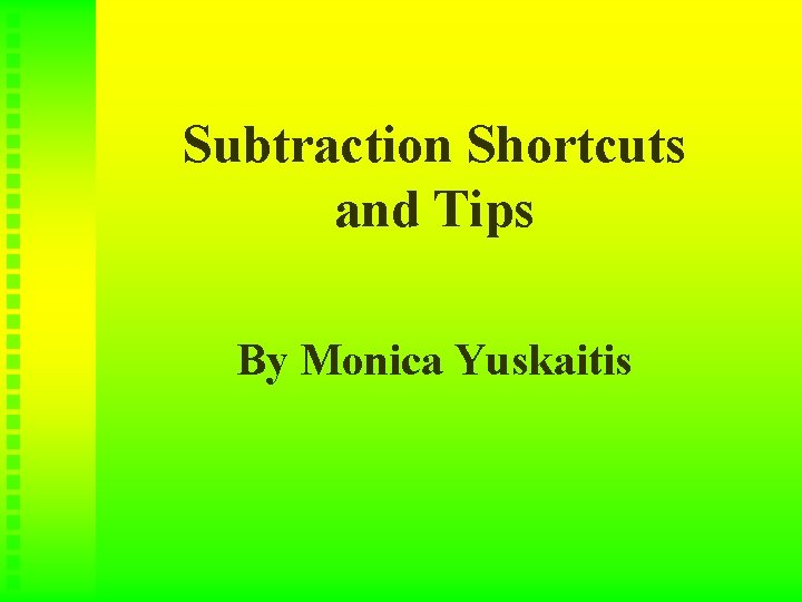 Subtraction Shortcuts and Tips By Monica Yuskaitis 