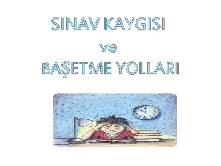 SINAV KAYGISI ve BAŞETME YOLLARI 