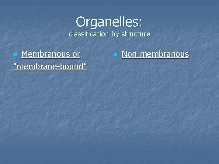 Organelles: classification by structure Membranous or "membrane-bound" n n Non-membranous 