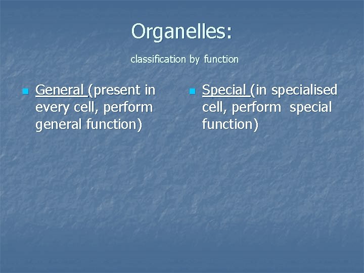 Organelles: classification by function n General (present in every cell, perform general function) n