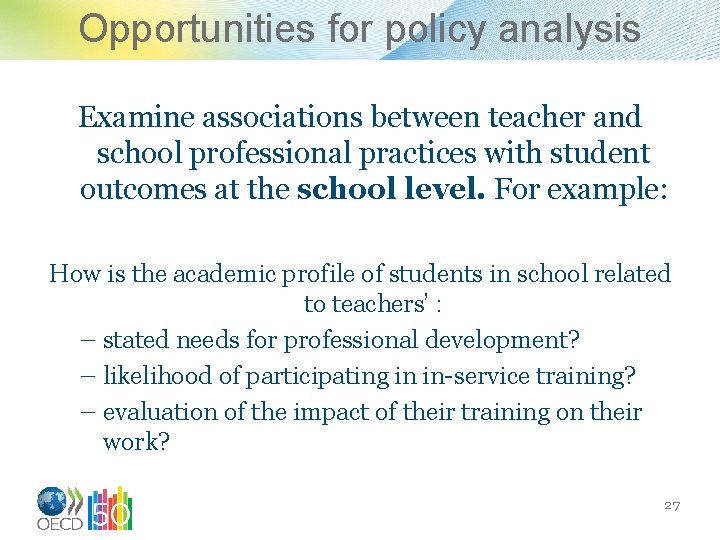 Opportunities for policy analysis Examine associations between teacher and school professional practices with student