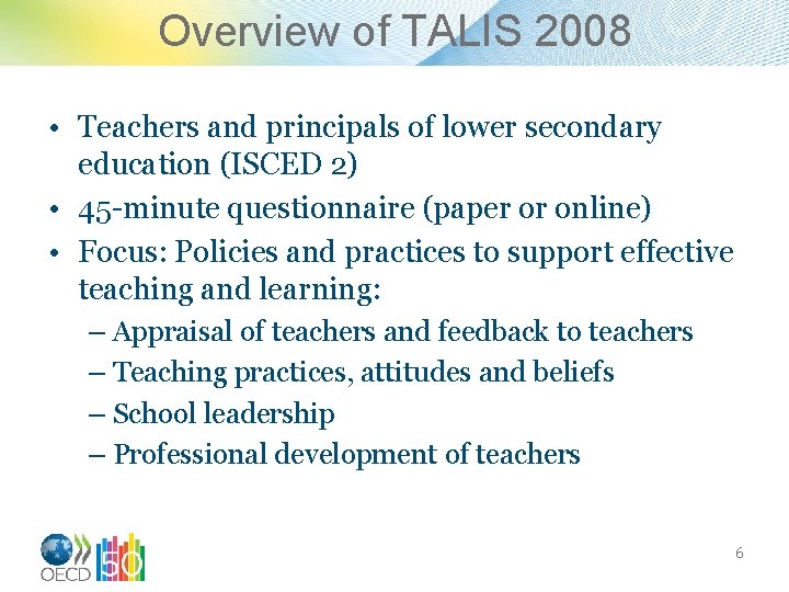 Overview of TALIS 2008 • Teachers and principals of lower secondary education (ISCED 2)