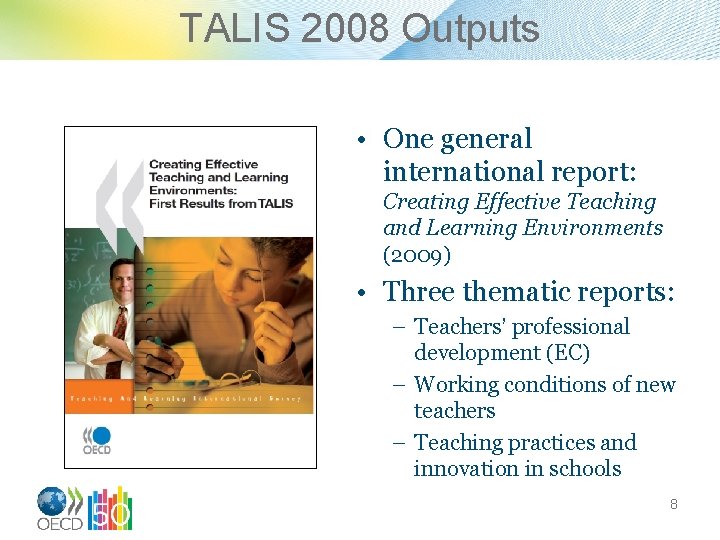 TALIS 2008 Outputs • One general international report: Creating Effective Teaching and Learning Environments