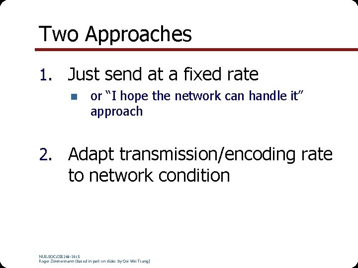Two Approaches 1. Just send at a fixed rate or “I hope the network