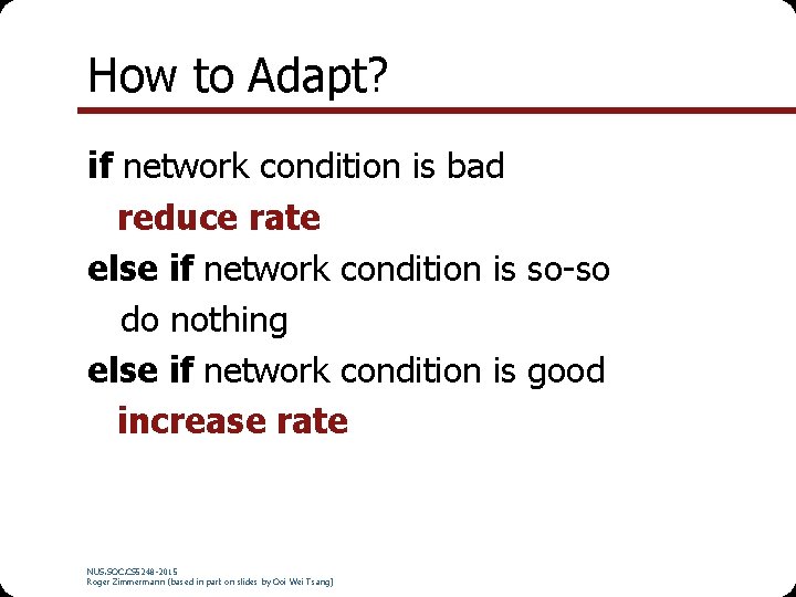 How to Adapt? if network condition is bad reduce rate else if network condition