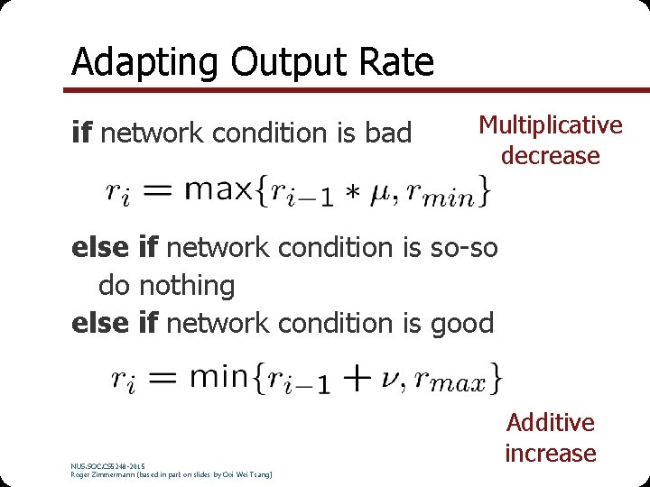 Adapting Output Rate if network condition is bad Multiplicative decrease else if network condition