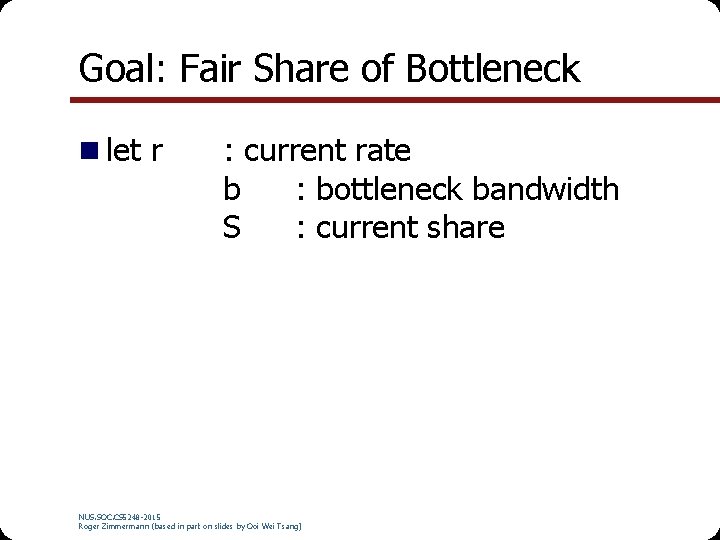 Goal: Fair Share of Bottleneck let r : current rate b : bottleneck bandwidth