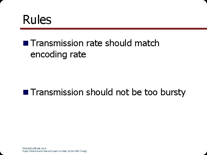 Rules Transmission rate should match encoding rate Transmission should not be too bursty NUS.