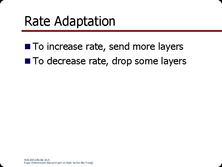 Rate Adaptation To increase rate, send more layers To decrease rate, drop some layers