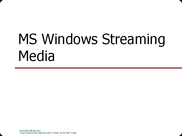 MS Windows Streaming Media NUS. SOC. CS 5248 -2015 Roger Zimmermann (based in part