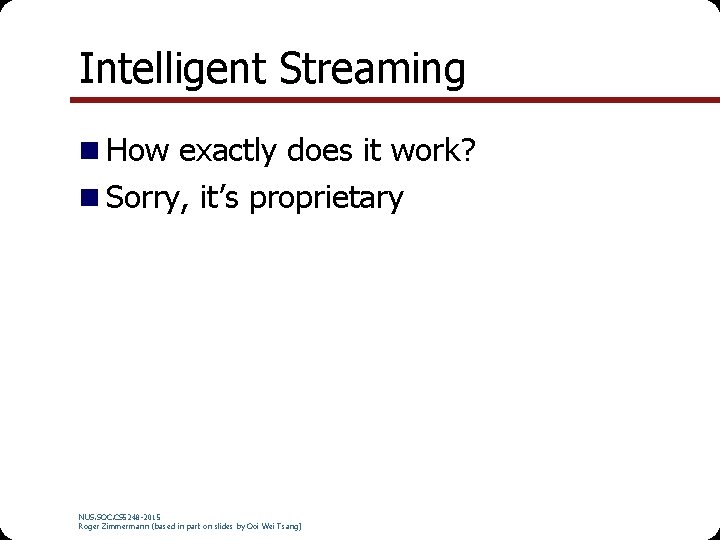 Intelligent Streaming How exactly does it work? Sorry, it’s proprietary NUS. SOC. CS 5248
