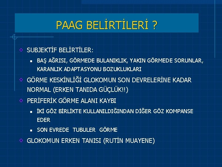 PAAG BELİRTİLERİ ? SUBJEKTİF BELİRTİLER: n BAŞ AĞRISI, GÖRMEDE BULANIKLIK, YAKIN GÖRMEDE SORUNLAR, KARANLIK