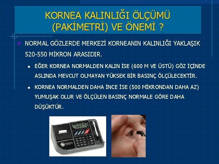 KORNEA KALINLIĞI ÖLÇÜMÜ (PAKİMETRİ) VE ÖNEMİ ? NORMAL GÖZLERDE MERKEZİ KORNEANIN KALINLIĞI YAKLAŞIK 520