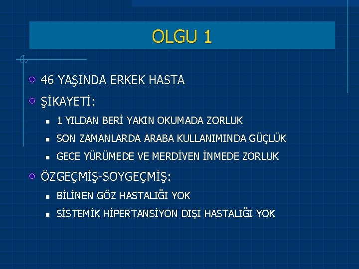 OLGU 1 46 YAŞINDA ERKEK HASTA ŞİKAYETİ: n 1 YILDAN BERİ YAKIN OKUMADA ZORLUK