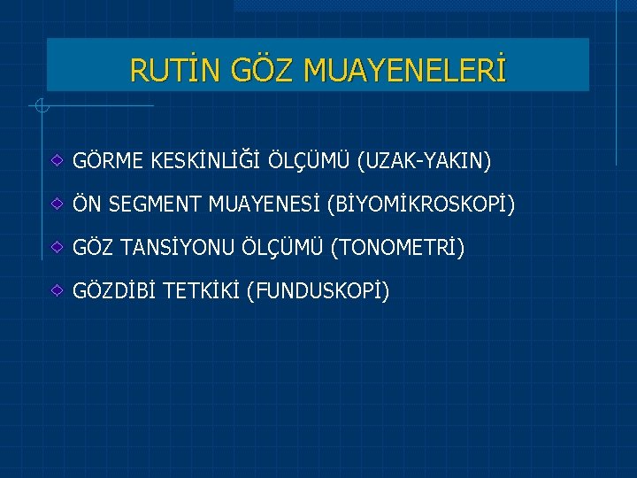 RUTİN GÖZ MUAYENELERİ GÖRME KESKİNLİĞİ ÖLÇÜMÜ (UZAK-YAKIN) ÖN SEGMENT MUAYENESİ (BİYOMİKROSKOPİ) GÖZ TANSİYONU ÖLÇÜMÜ