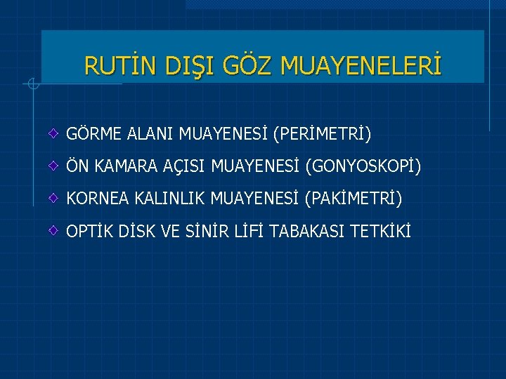 RUTİN DIŞI GÖZ MUAYENELERİ GÖRME ALANI MUAYENESİ (PERİMETRİ) ÖN KAMARA AÇISI MUAYENESİ (GONYOSKOPİ) KORNEA