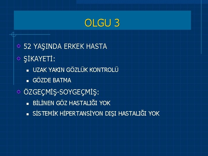 OLGU 3 52 YAŞINDA ERKEK HASTA ŞİKAYETİ: n UZAK YAKIN GÖZLÜK KONTROLÜ n GÖZDE