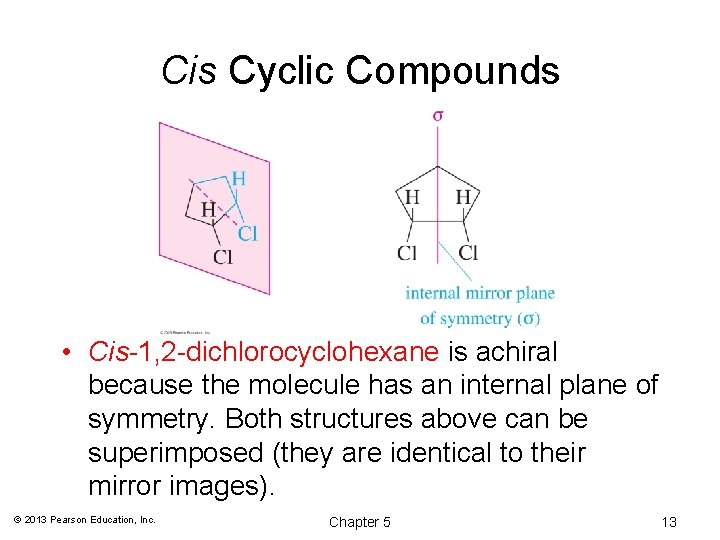 Cis Cyclic Compounds • Cis-1, 2 -dichlorocyclohexane is achiral because the molecule has an