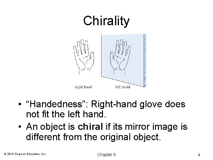 Chirality • “Handedness”: Right-hand glove does not fit the left hand. • An object