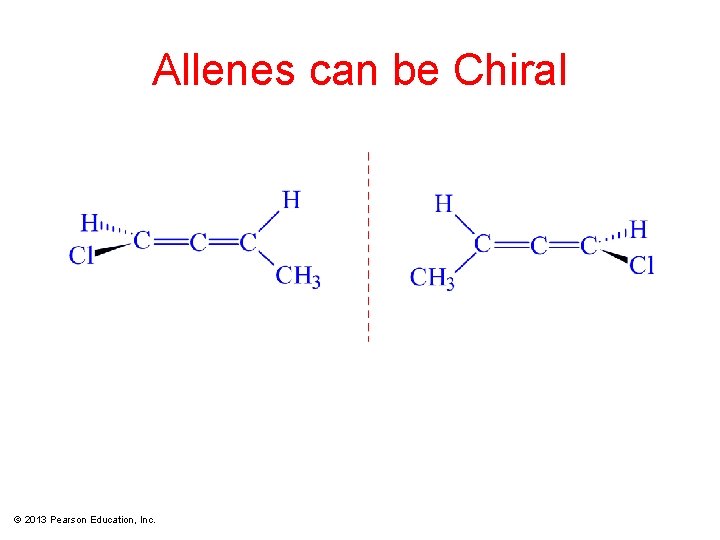 Allenes can be Chiral © 2013 Pearson Education, Inc. 