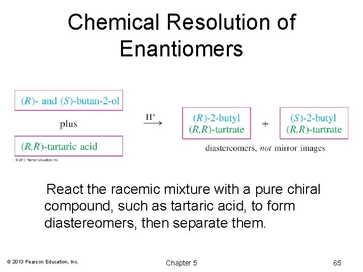 Chemical Resolution of Enantiomers React the racemic mixture with a pure chiral compound, such