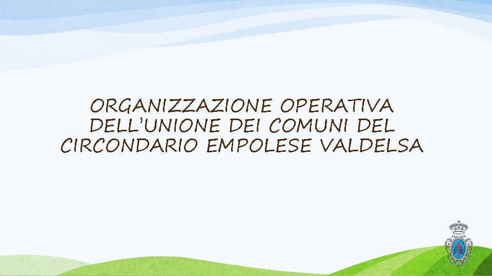 ORGANIZZAZIONE OPERATIVA DELL’UNIONE DEI COMUNI DEL CIRCONDARIO EMPOLESE VALDELSA ORGANIZZAZIONE OPERATIVA DELL’UNIONE DEI COMUNI DEL CIRCONDARIO EMPOLESE VALDELSA