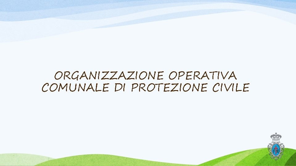 ORGANIZZAZIONE OPERATIVA COMUNALE DI PROTEZIONE CIVILE ORGANIZZAZIONE OPERATIVA COMUNALE DI PROTEZIONE CIVILE