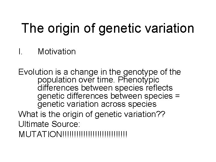 The origin of genetic variation I. Motivation Evolution is a change in the genotype The origin of genetic variation I. Motivation Evolution is a change in the genotype