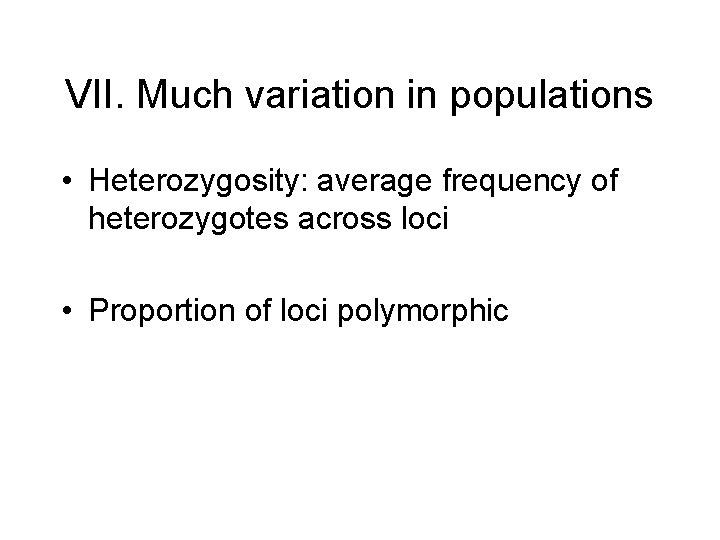VII. Much variation in populations • Heterozygosity: average frequency of heterozygotes across loci • VII. Much variation in populations • Heterozygosity: average frequency of heterozygotes across loci •