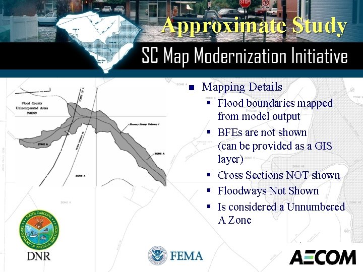 Approximate Study n Mapping Details § Flood boundaries mapped from model output § BFEs