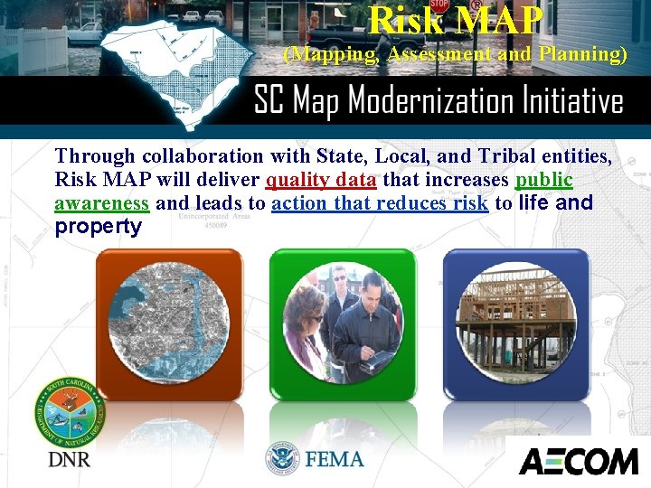 Risk MAP (Mapping, Assessment and Planning) Through collaboration with State, Local, and Tribal entities,