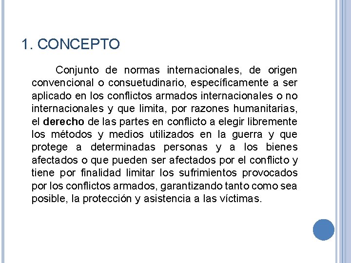 1. CONCEPTO Conjunto de normas internacionales, de origen convencional o consuetudinario, específicamente a ser