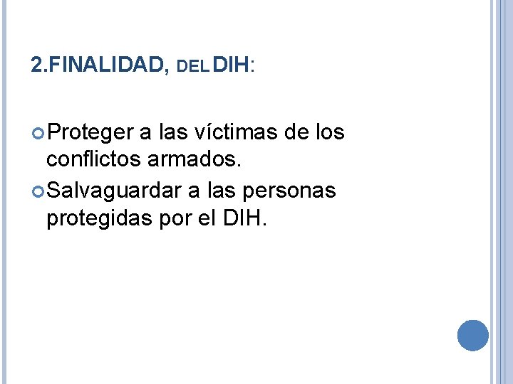 2. FINALIDAD, DEL DIH: Proteger a las víctimas de los conflictos armados. Salvaguardar a