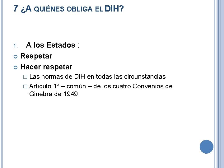 7 ¿A QUIÉNES OBLIGA EL DIH? A los Estados : Respetar Hacer respetar 1.