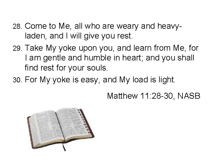 Come to Me, all who are weary and heavyladen, and I will give you