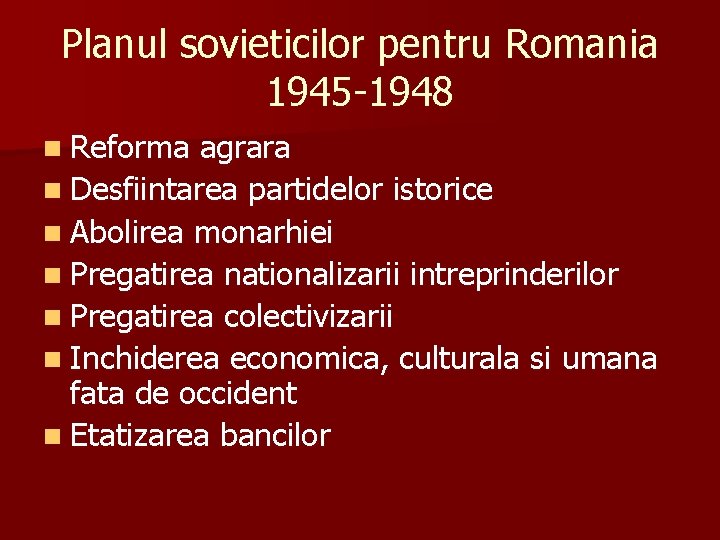 Planul sovieticilor pentru Romania 1945 -1948 n Reforma agrara n Desfiintarea partidelor istorice n