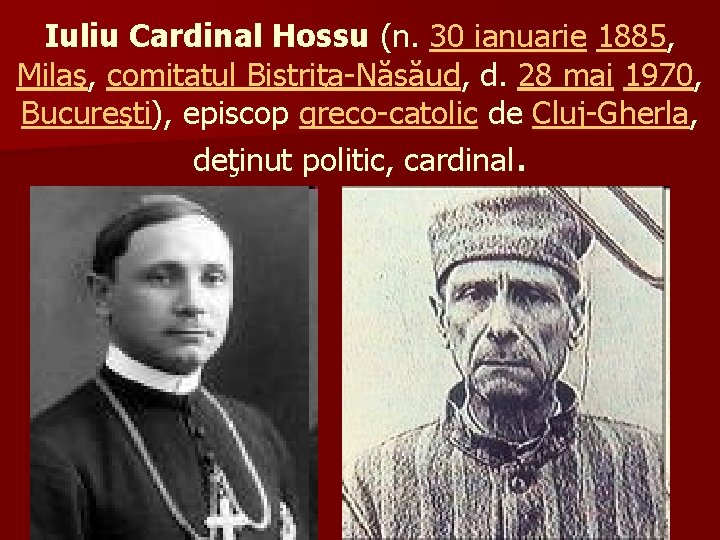 Iuliu Cardinal Hossu (n. 30 ianuarie 1885, Milaş, comitatul Bistriţa-Năsăud, d. 28 mai 1970,