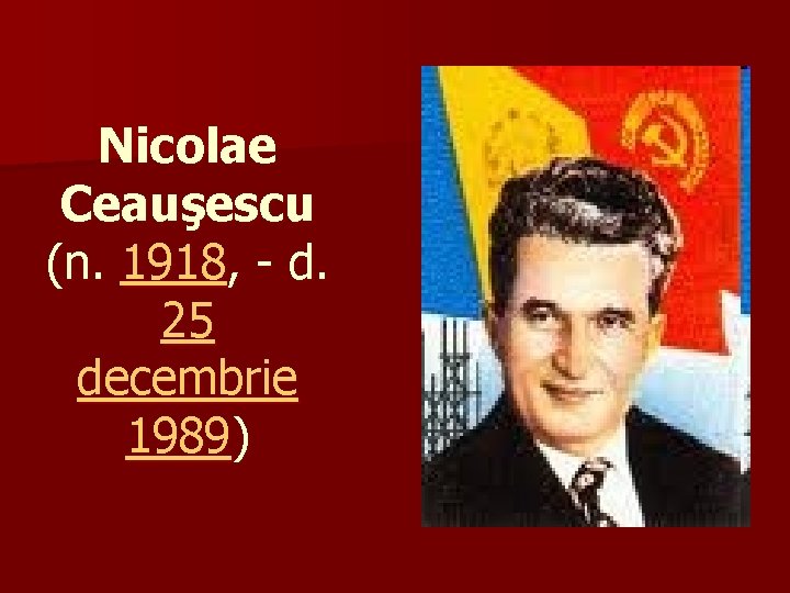 Nicolae Ceauşescu (n. 1918, - d. 25 decembrie 1989) 