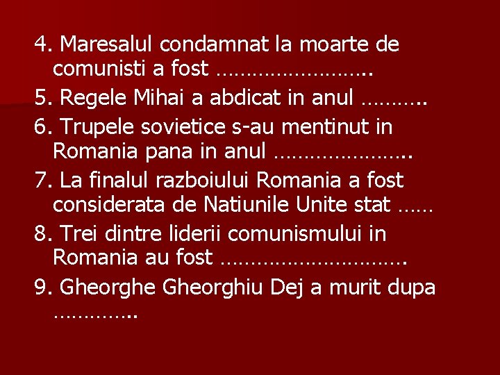 4. Maresalul condamnat la moarte de comunisti a fost …………. . 5. Regele Mihai