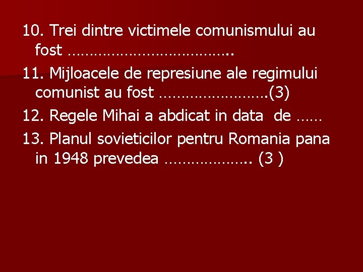 10. Trei dintre victimele comunismului au fost ………………. . 11. Mijloacele de represiune ale